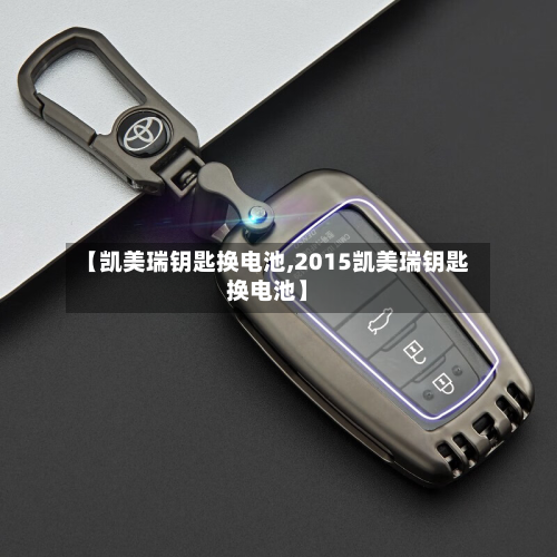 【凯美瑞钥匙换电池,2015凯美瑞钥匙换电池】-第3张图片