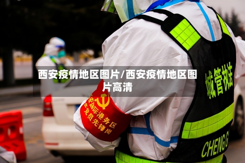 西安疫情地区图片/西安疫情地区图片高清-第1张图片