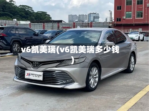 v6凯美瑞(v6凯美瑞多少钱)-第1张图片