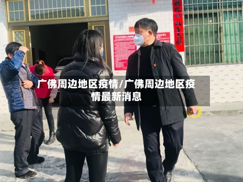 广佛周边地区疫情/广佛周边地区疫情最新消息-第1张图片