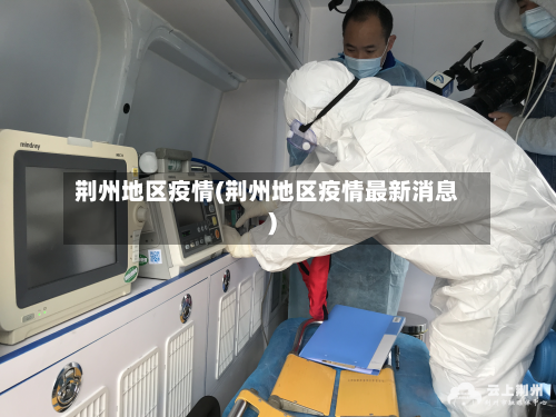 荆州地区疫情(荆州地区疫情最新消息)-第3张图片