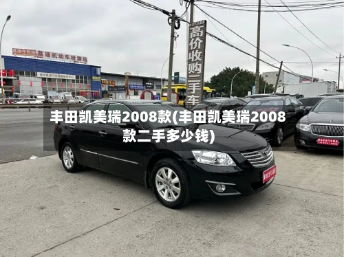 丰田凯美瑞2008款(丰田凯美瑞2008款二手多少钱)-第3张图片