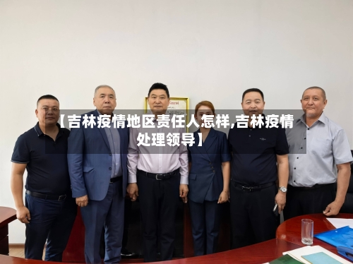 【吉林疫情地区责任人怎样,吉林疫情处理领导】-第1张图片