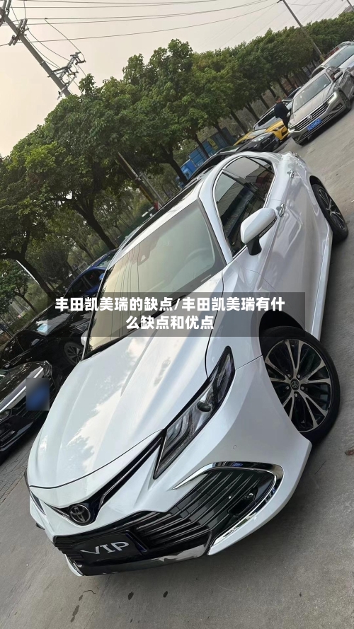 丰田凯美瑞的缺点/丰田凯美瑞有什么缺点和优点-第1张图片