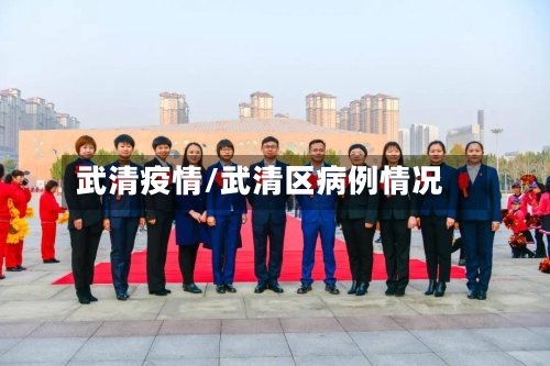 武清疫情/武清区病例情况-第3张图片