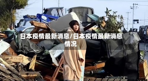 日本疫情最新消息/日本疫情最新消息情况-第1张图片