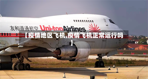 【疫情地区飞机,疫情飞机正常运行吗】-第2张图片