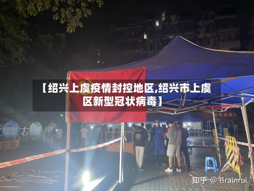 【绍兴上虞疫情封控地区,绍兴市上虞区新型冠状病毒】-第1张图片
