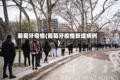 葡萄牙疫情(葡萄牙疫情新增病例)-第1张图片