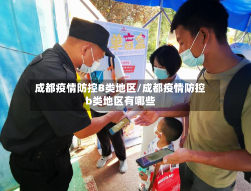 成都疫情防控B类地区/成都疫情防控b类地区有哪些-第2张图片