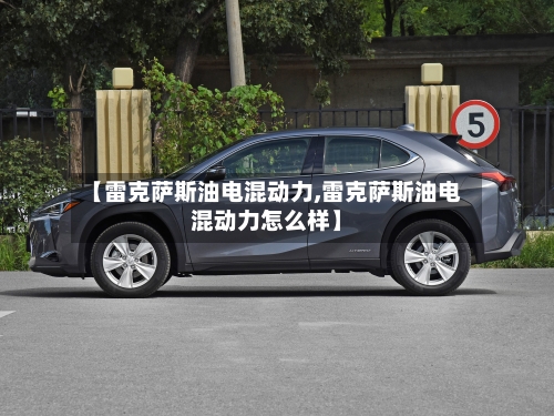 【雷克萨斯油电混动力,雷克萨斯油电混动力怎么样】-第1张图片