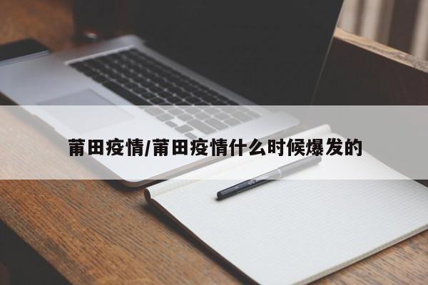 莆田疫情/莆田疫情什么时候爆发的