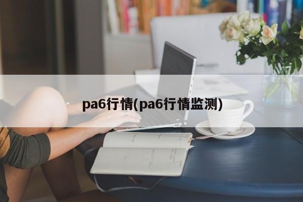pa6行情(pa6行情监测)