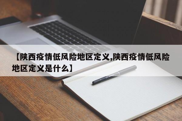 【陕西疫情低风险地区定义,陕西疫情低风险地区定义是什么】