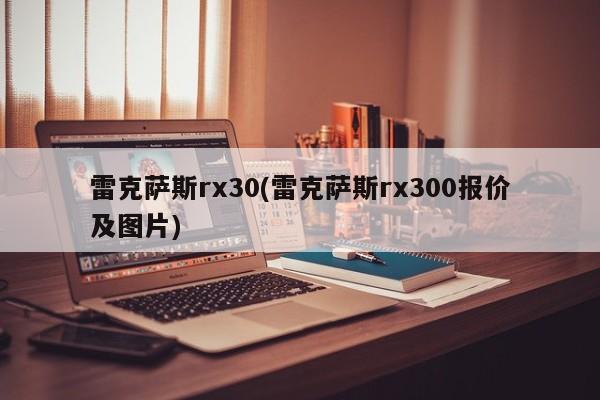雷克萨斯rx30(雷克萨斯rx300报价及图片)
