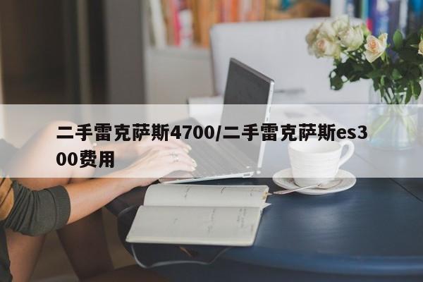 二手雷克萨斯4700/二手雷克萨斯es300费用