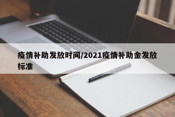 疫情补助发放时间/2021疫情补助金发放标准