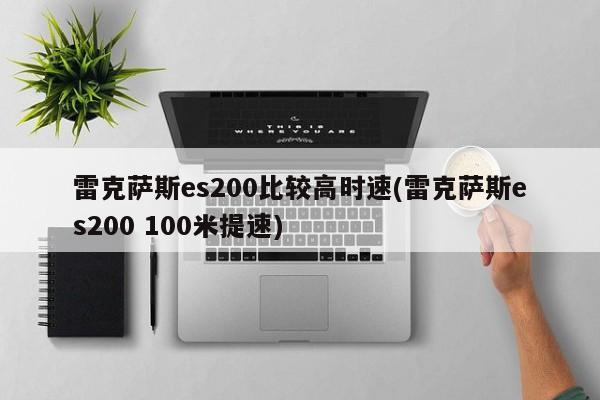 雷克萨斯es200比较高时速(雷克萨斯es200 100米提速)